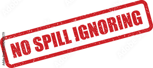 Red grunge rubber stamp impression clearly states the important safety instruction No Spill Ignoring