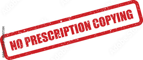 Red rectangular grunge rubber stamp displays the vital warning NO PRESCRIPTION COPYING on a clear white background
