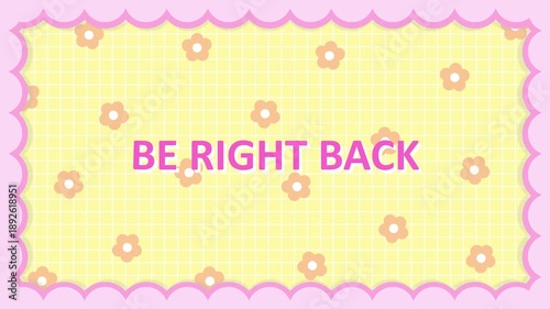 BE RIGHT BACK　Stream cute background flower
