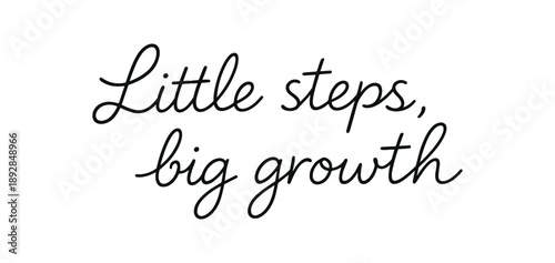 Clean modern monoline hand lettering of the phrase: Little steps big growth . Smooth single line strokes rounded ends subtle right slant and kerning high readability vector like crisp edges