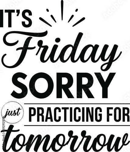 Funny It is Friday Sorry Just Practicing For Tomorrow Typography Vector Design for T-Shirts and Social Media