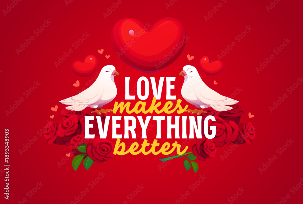 Fototapeta premium Love makes everything better Valentine Day quote greeting card vector typography. Cartoon love hearts with couple of white dove birds and red rose flowers, Valentine Day romantic quote phrase card
