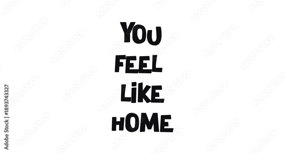 Fototapeta premium Uplifting Quote Saying You Feel Like Home In Whimsical Typography. Great For Emotional Gifts, Wall Prints, Posters Or Apparel. Charming Monochrome Vector Illustration.