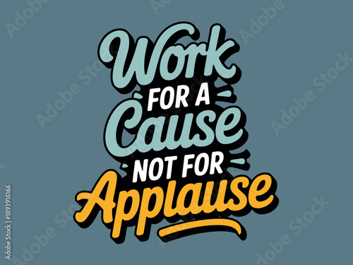A motivational quote about working for a cause rather than for applause