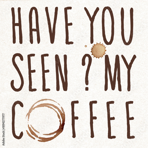 Coffee Addiction Comic Concept with Real Coffe Mug Stamp or Stain Combined with Have You Seen My Coffee Lettering - Brown on Light Background - Flat Graphic Design