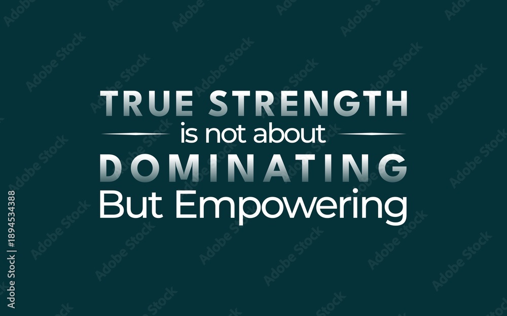 Fototapeta premium Motivational quote highlighting true strength through empowerment rather than domination, ideal for leadership training, corporate branding, and inspirational business content.
