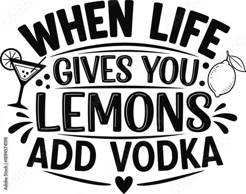 When life gives you lemons add vodka typography illustration, funny quote design with cocktail elements, black and white retro lettering, party vector art