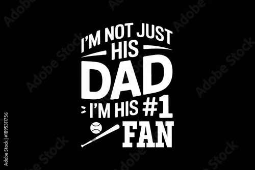 Bold motivational text on a black background reads i'm not just his dad i'm his number one fan with baseball graphics
