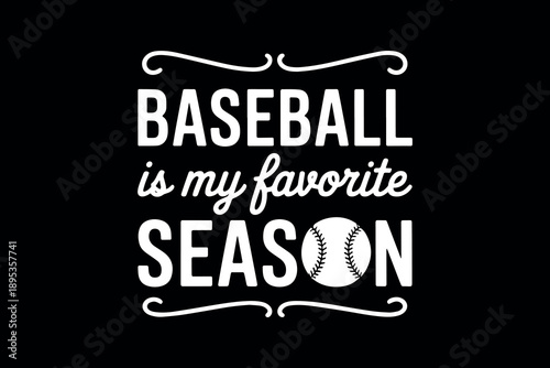 Bold white text reading 'baseball is my favorite season' with decorative scrolls and a baseball icon on a black background minimalist design sport enthusiasm theme