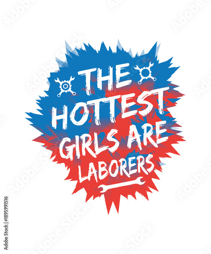 The Hottest Girls Are Laborers Funny Labor Day T-shirt Design, Female Worker Humor Vector