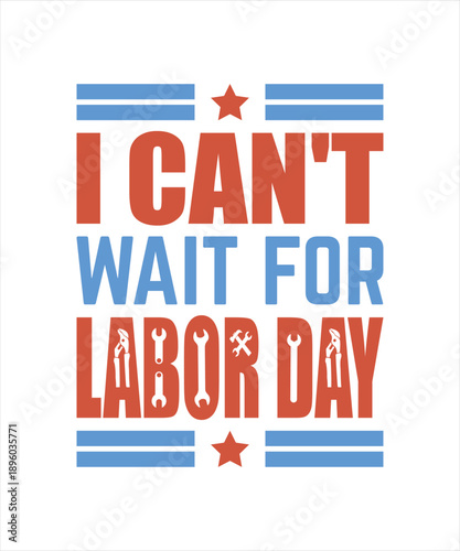 I Can’t Wait for Labor Day Typography T-shirt Design, American Labor Holiday Vector Illustration