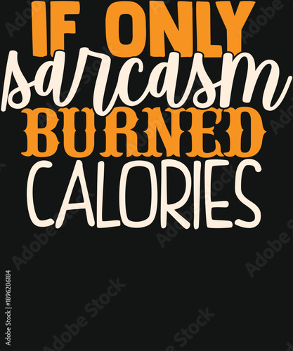 If Only Sarcasm Burned Calories Funny Typography