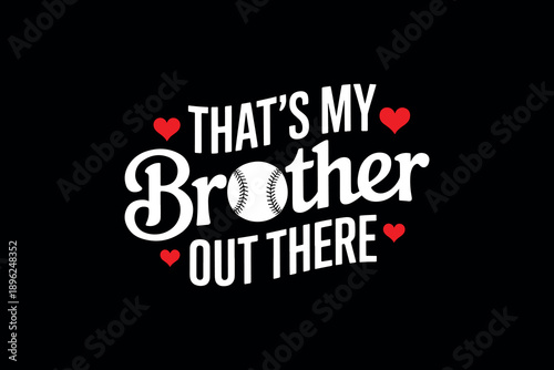 Bold typography saying 'that's my brother out there' with baseball and red hearts on black background motivational sports theme