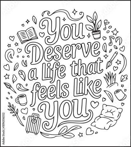 Motivational quote coloring page with quote you deserve a life that feels like you and beautiful decoration black line art vector illustration outline coloring book design for kids and adults