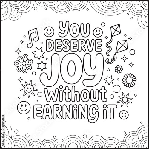 Motivational quote coloring page with quote you deserve joy without earning it and beautiful decoration black line art vector illustration outline coloring book design for kids and adults