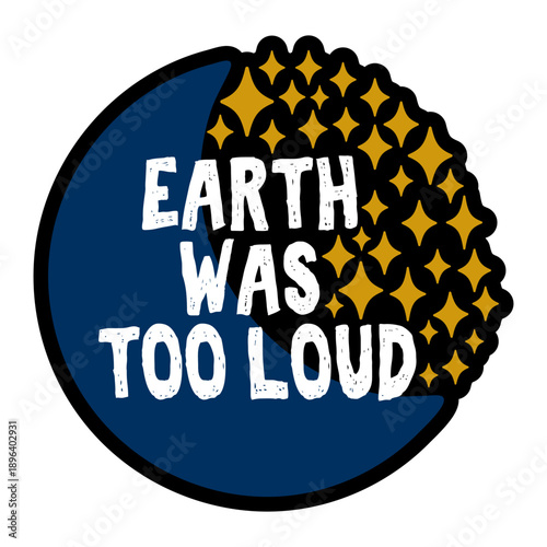 Earth was too loud lettering with moon and stars