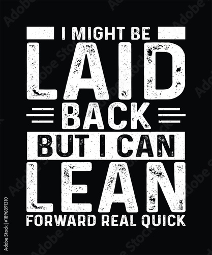 Funny Sarcastic T-shirt Design, I Might Be Laid Back But I Can Lean Forward Real Quick