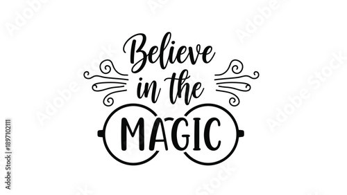Inspirational typography quote believe in the magic features elegant calligraphy and stylized glasses for a whimsical and creative graphic.