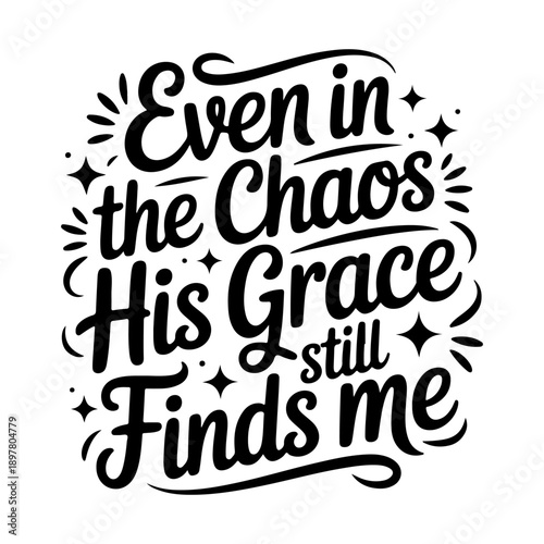 Even in The Chaos His Grace Still Finds Me. Vector Design Isolated on White Background