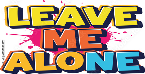 Leave Me Alone text with colorful paint splatters and bold lettering typography phrase