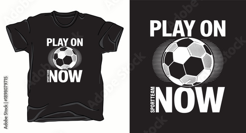 Play on now with soccer ball graphic on t shirt design