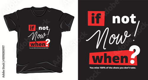 If not now when - inspiring t-shirt design with a motivational quote and modern typography