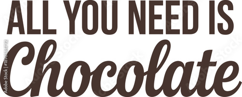 All you need is chocolate sweet dessert quote text on transparent background