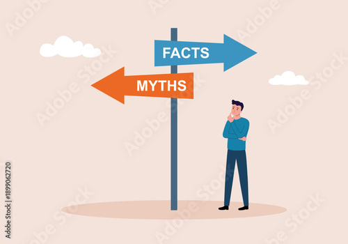 Myths vs Facts, true or false information, fake news or fictional. Man thinking about between facts or myths