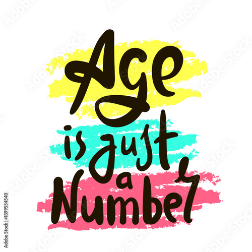 Age is just a number - inspire motivational quote about an ageism. Hand drawn lettering. Print for social media content, inspirational poster, t-shirt, bag, cups, card, sticker, badge. Funny writing