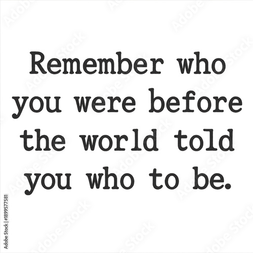 “Remember who you were before the world told you who to be.” — vintage typewriter font