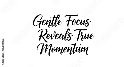 Beautiful black calligraphy text 'Gentle Focus Reveals True Momentum' on a clean white background, perfect for inspirational and motivational content.