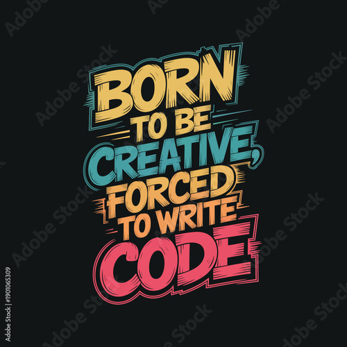 Born to be creative forced to write code typography t-shirt design