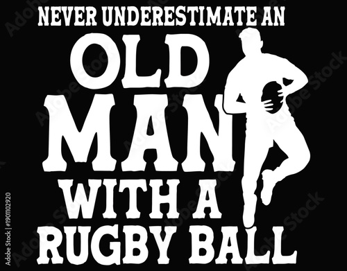 Never Underestimate An Old Man With A Rugby Ball - printable editable vector art file.