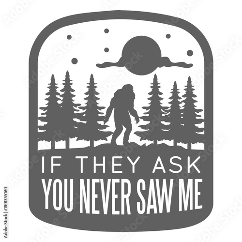 If ask never saw me bigfoot sticker
