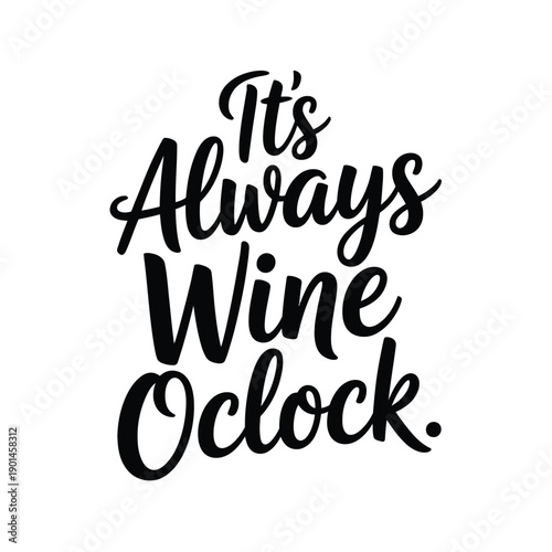 A playful typographic design that reads 'It's Always Wine Oclock' in a stylish black cursive font on a clean white background.