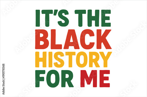 A colorful graphic displaying the text it s the black history for me prominently