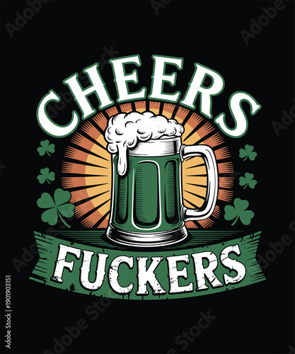 Cheers Fuckers Funny St. Patrick's Day T-Shirt, Green Beer Mug & Shamrocks Graphic Tee