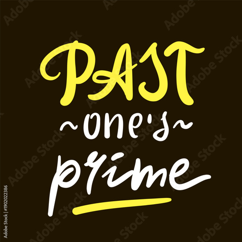 Past one's prime - inspire motivational quote about an ageism, idiom, slang. Hand drawn lettering. Print for social media content, inspirational poster, t-shirt, bag, cups, card, sticker, badge. 