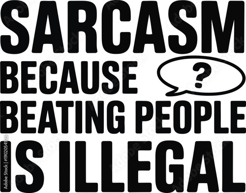 Sarcasm Because Beating People Is Illegal Funny Typography Vector