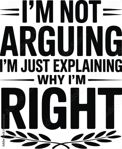 I Am Not Arguing Funny Sarcastic Typography Vector Quote Design