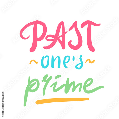 Past one's prime - inspire motivational quote about an ageism, idiom, slang. Hand drawn lettering. Print for social media content, inspirational poster, t-shirt, bag, cups, card, sticker, badge. 