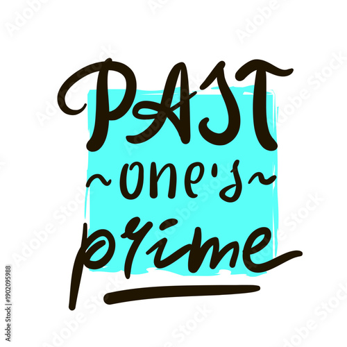 Past one's prime - inspire motivational quote about an ageism, idiom, slang. Hand drawn lettering. Print for social media content, inspirational poster, t-shirt, bag, cups, card, sticker, badge. 