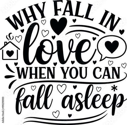 Funny Sarcastic Valentine Day Quote Why Fall In Love When You Can Fall Asleep Typography Graphic With Hearts Isolated On White Background For T-shirt Design