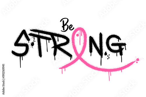 Be strong text with pink ribbon. Urban street graffiti style with splash effects and drops. Breast cancer awareness concept. Great for poster, banner and tshirt