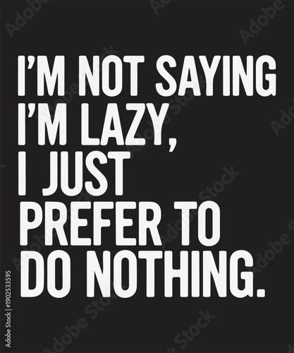 A humorous quote about being lazy and preferring to do nothing