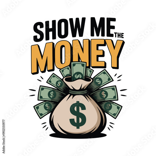 A colorful illustration displays the phrase show me the money above a bag overflowing with American dollar bills high-quality professional.