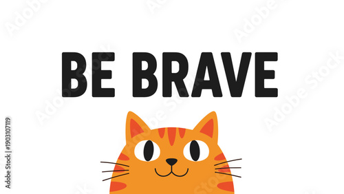 Encouraging illustration of an orange striped cat with the motivational phrase be brave written in bold black letters above it.