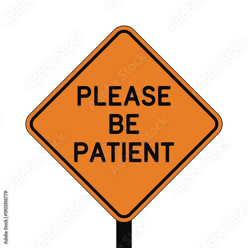 A bright orange diamond-shaped sign reads 'Please Be Patient' on a white background.