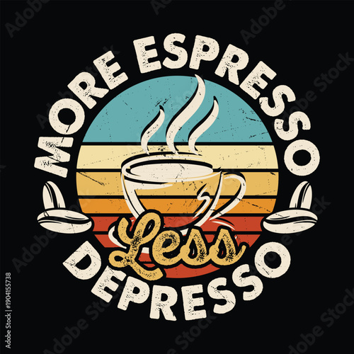 T-shirt design humorous graphic design featuring a coffee cup and the phrase 'More Espresso Less Depresso'