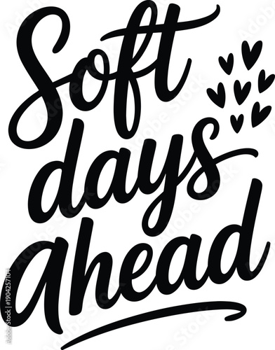 Black text saying soft days ahead with hearts typography